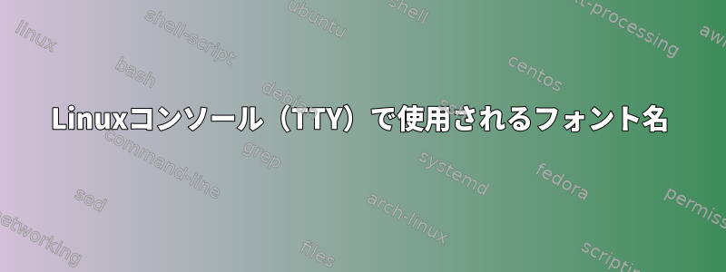 Linuxコンソール（TTY）で使用されるフォント名