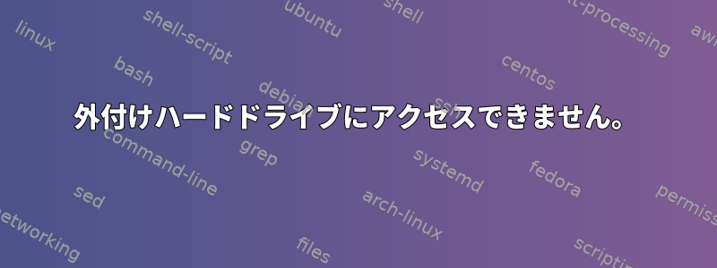 外付けハードドライブにアクセスできません。