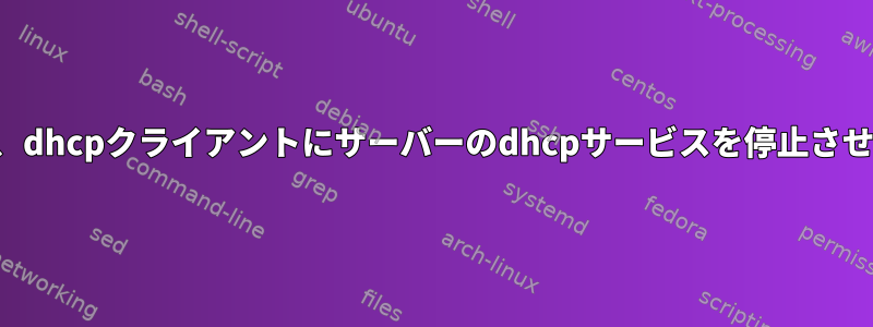 アドレスを受信した後、dhcpクライアントにサーバーのdhcpサービスを停止させることはできますか？