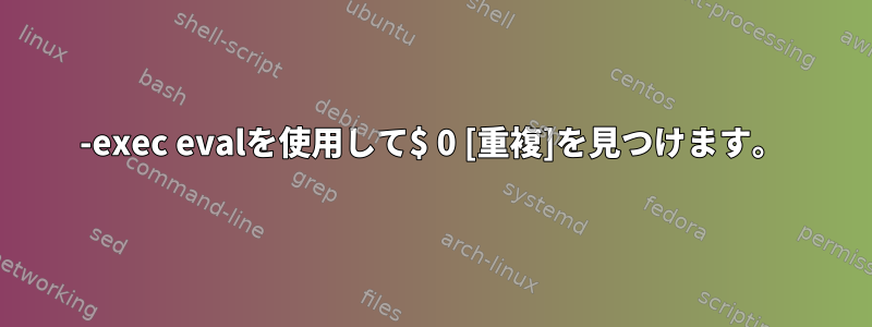 -exec evalを使用して$ 0 [重複]を見つけます。