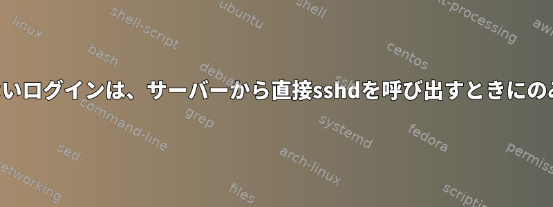 パスワードのないログインは、サーバーから直接sshdを呼び出すときにのみ機能します。