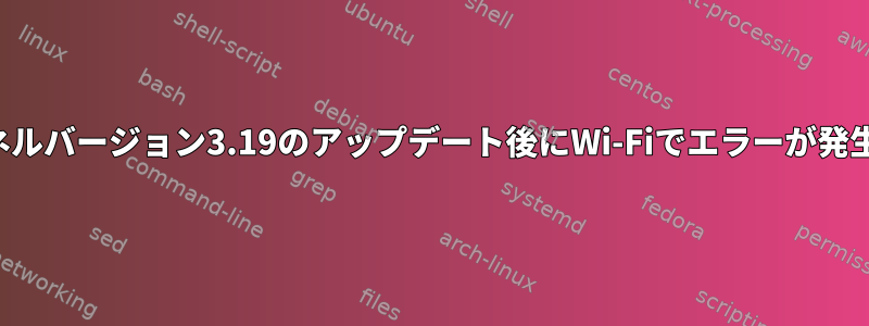 カーネルバージョン3.19のアップデート後にWi-Fiでエラーが発生する