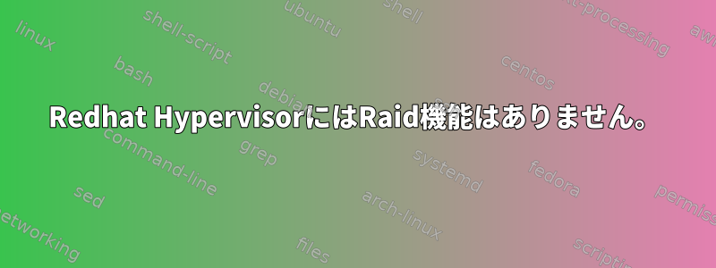 Redhat HypervisorにはRaid機能はありません。