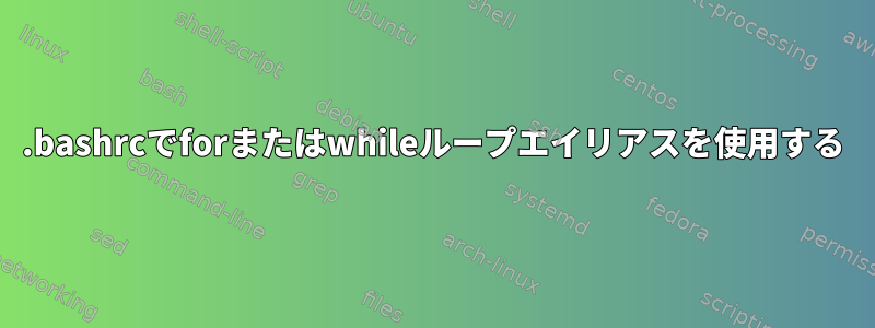 .bashrcでforまたはwhileループエイリアスを使用する