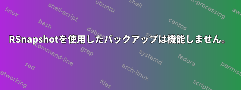 RSnapshotを使用したバックアップは機能しません。