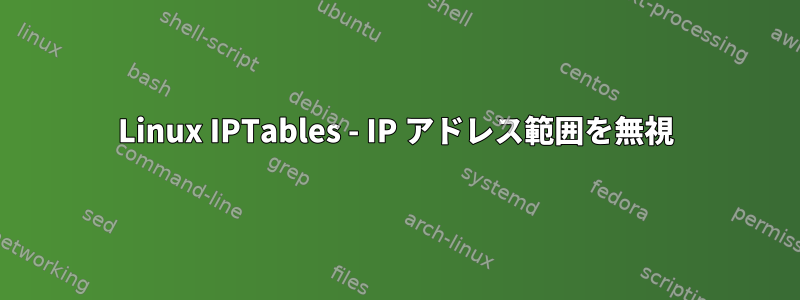 Linux IPTables - IP アドレス範囲を無視