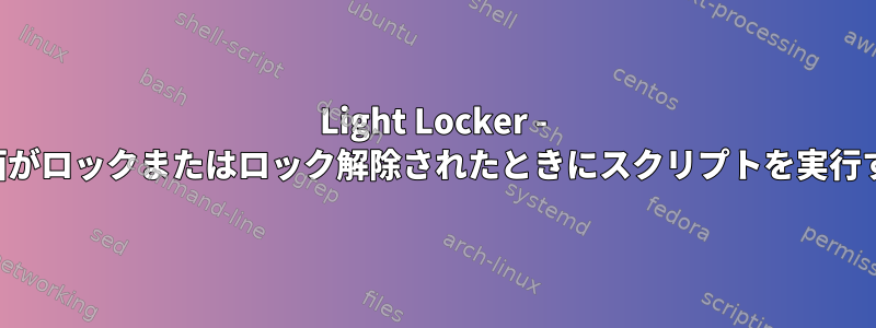 Light Locker - 画面がロックまたはロック解除されたときにスクリプトを実行する