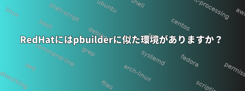 RedHatにはpbuilderに似た環境がありますか？