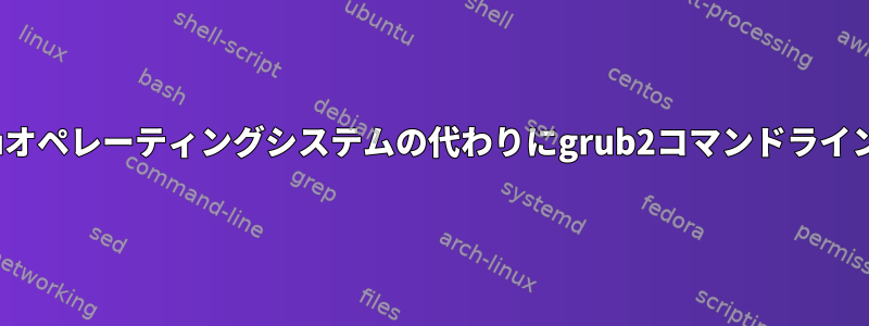 Ubuntuオペレーティングシステムの代わりにgrub2コマンドラインロード