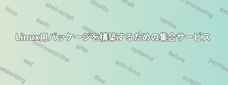 Linux用パッケージを構築するための集合サービス