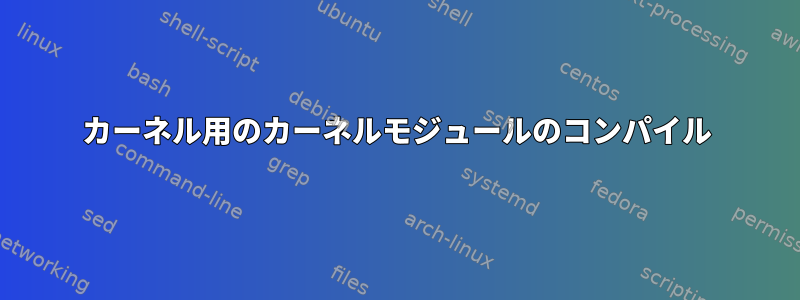 カーネル用のカーネルモジュールのコンパイル