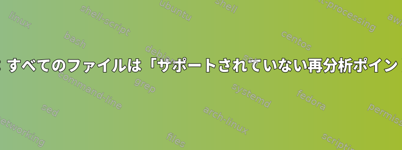 NTFS-3G：すべてのファイルは「サポートされていない再分析ポイント」です。