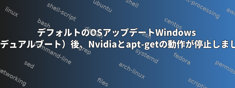 デフォルトのOSアップデートWindows 8.1（デュアルブート）後、Nvidiaとapt-getの動作が停止しました。