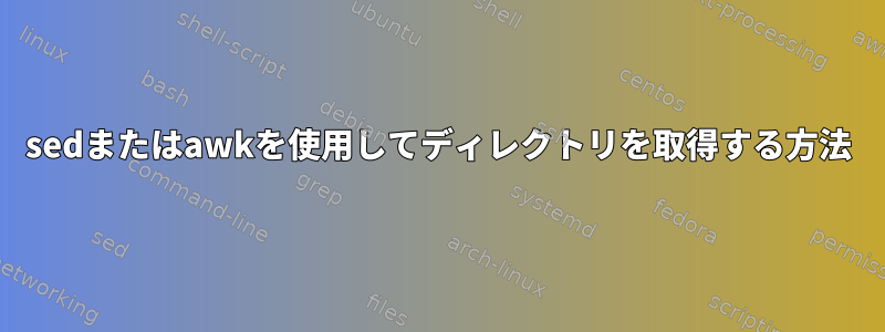 sedまたはawkを使用してディレクトリを取得する方法