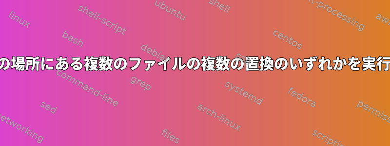 2つの特定の場所にある複数のファイルの複数の置換のいずれかを実行します。