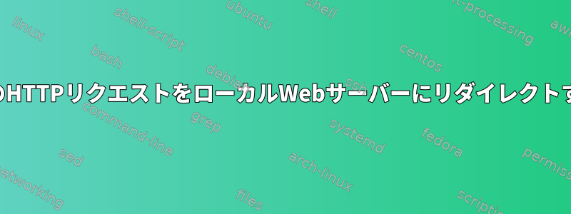 すべてのHTTPリクエストをローカルWebサーバーにリダイレクトする方法