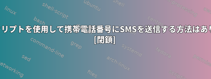 シェルスクリプトを使用して携帯電話番号にSMSを送信する方法はありますか？ [閉鎖]