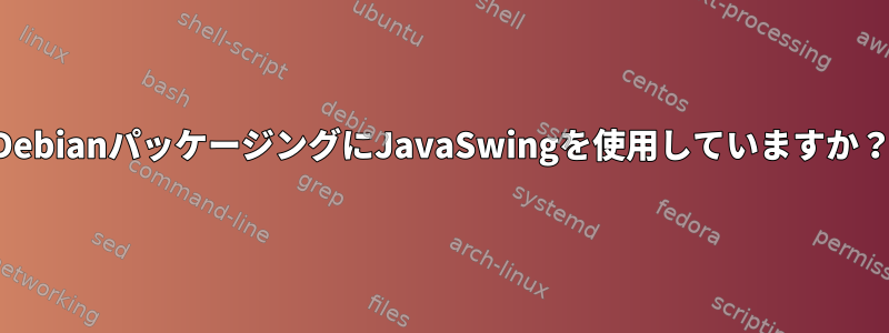 DebianパッケージングにJavaSwingを使用していますか？