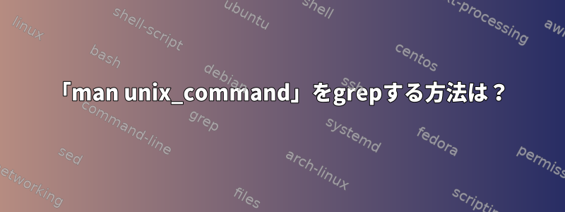 「man unix_command」をgrepする方法は？