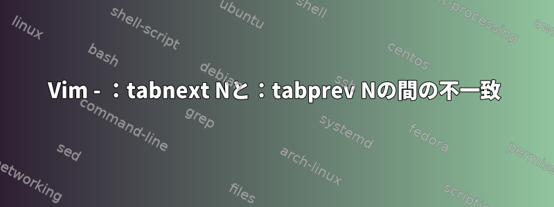 Vim - ：tabnext Nと：tabprev Nの間の不一致