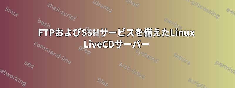 FTPおよびSSHサービスを備えたLinux LiveCDサーバー