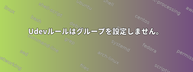 Udevルールはグループを設定しません。