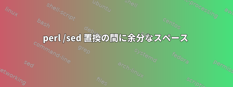 perl /sed 置換の間に余分なスペース