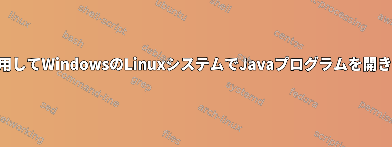 SSHを使用してWindowsのLinuxシステムでJavaプログラムを開きますか？