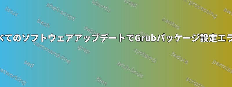 すべてのソフトウェアアップデートでGrubパッケージ設定エラー