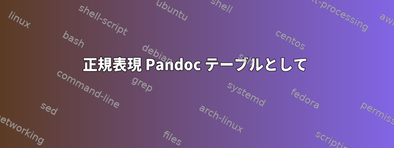 正規表現 Pandoc テーブルとして