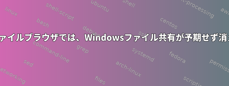 Linuxファイルブラウザでは、Windowsファイル共有が予期せず消えます。