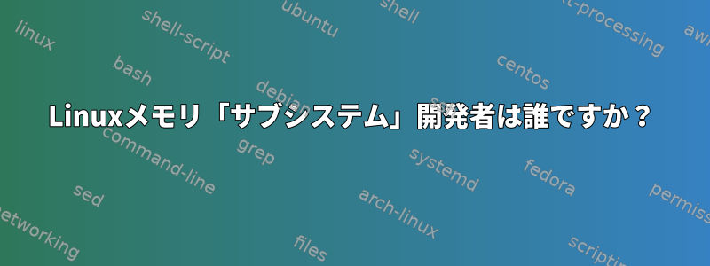 Linuxメモリ「サブシステム」開発者は誰ですか？