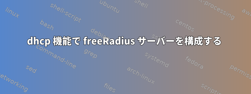 dhcp 機能で freeRadius サーバーを構成する