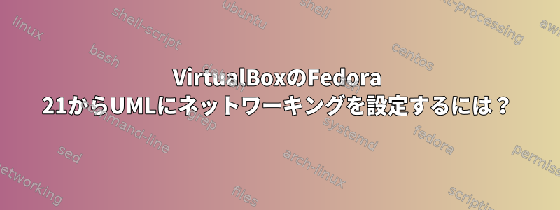 VirtualBoxのFedora 21からUMLにネットワーキングを設定するには？