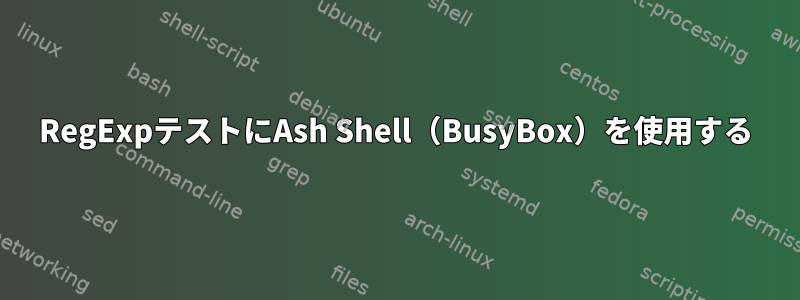 RegExpテストにAsh Shell（BusyBox）を使用する