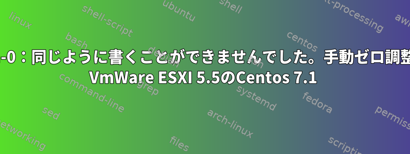 dm-0：同じように書くことができませんでした。手動ゼロ調整。 VmWare ESXI 5.5のCentos 7.1