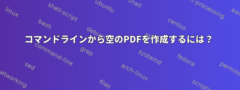 コマンドラインから空のPDFを作成するには？