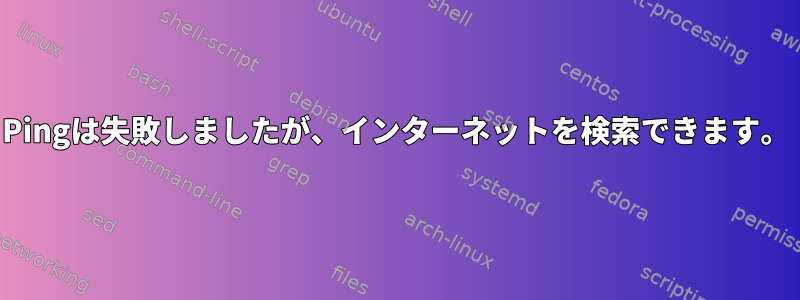 Pingは失敗しましたが、インターネットを検索できます。