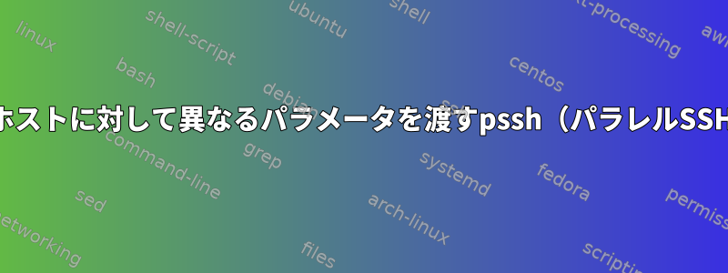 各ホストに対して異なるパラメータを渡すpssh（パラレルSSH）