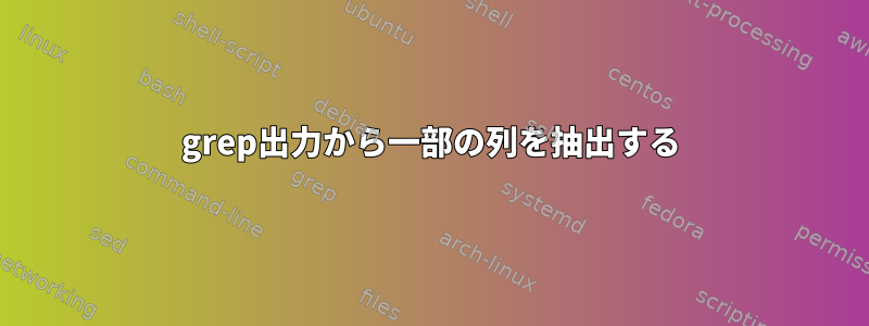 grep出力から一部の列を抽出する