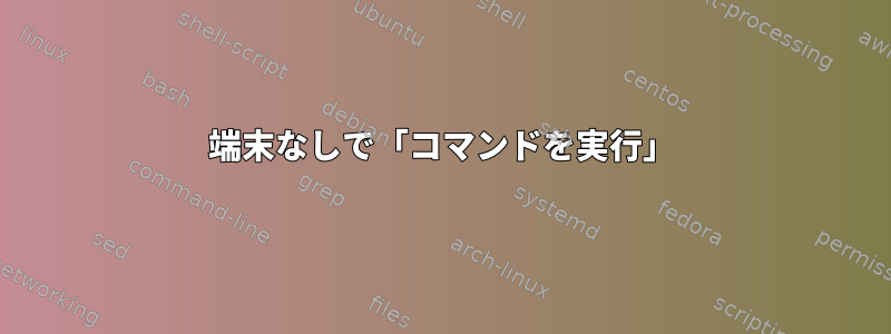 端末なしで「コマンドを実行」