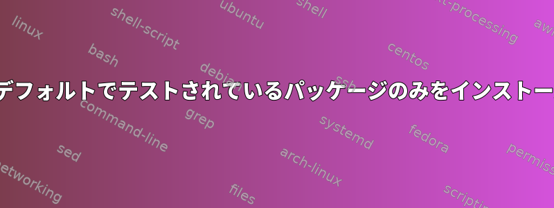 不安定なリポジトリを使用し、デフォルトでテストされているパッケージのみをインストールする方法（AptConf経由）？