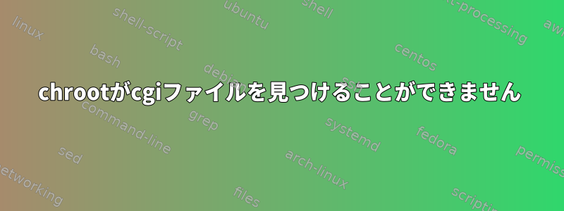 chrootがcgiファイルを見つけることができません