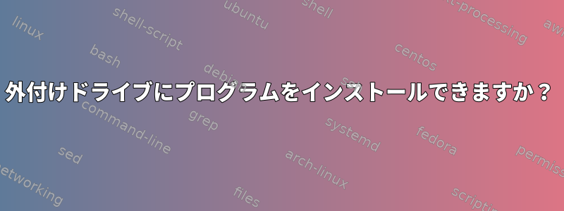 外付けドライブにプログラムをインストールできますか？