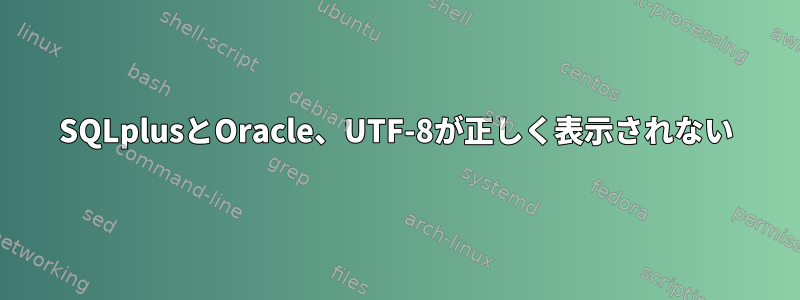 SQLplusとOracle、UTF-8が正しく表示されない