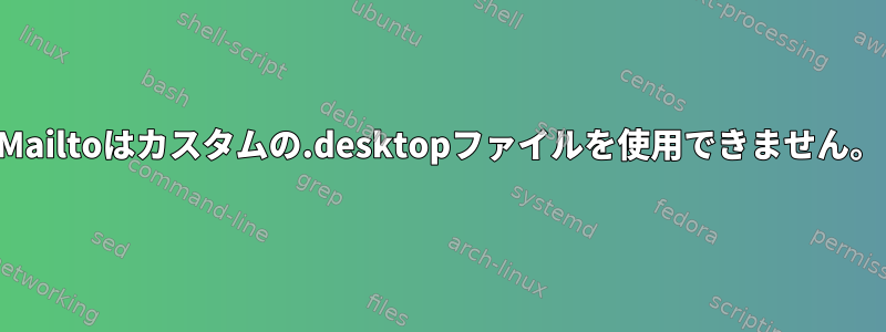 Mailtoはカスタムの.desktopファイルを使用できません。