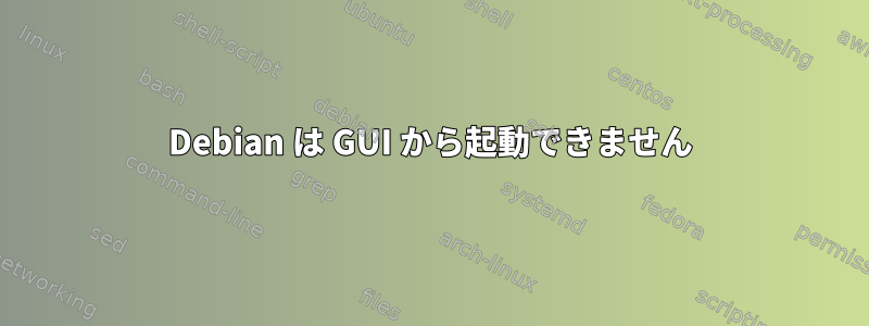 Debian は GUI から起動できません