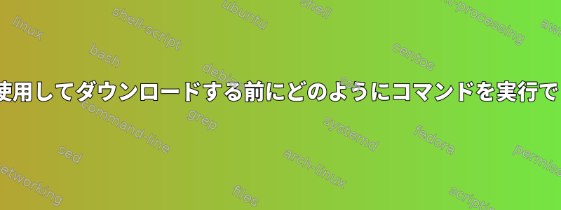 apt-getを使用してダウンロードする前にどのようにコマンドを実行できますか？