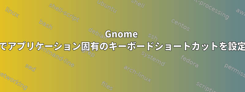 Gnome 3.16でアプリケーション固有のキーボードショートカットを設定する