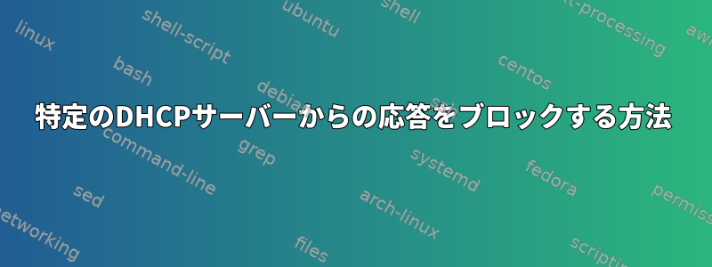 特定のDHCPサーバーからの応答をブロックする方法